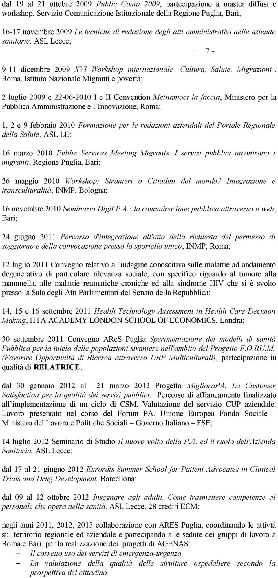 2009 e 22-06-2010 I e II Convention Mettiamoci la faccia, Ministero per la Pubblica Amministrazione e l Innovazione, Roma; 1, 2 e 9 febbraio 2010 Formazione per le redazioni aziendali del Portale