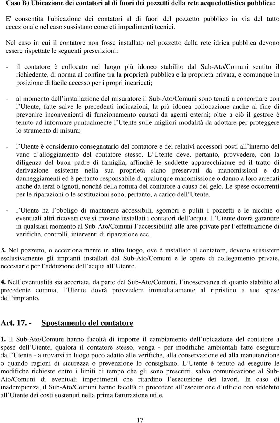 Nel caso in cui il contatore non fosse installato nel pozzetto della rete idrica pubblica devono essere rispettate le seguenti prescrizioni: - il contatore è collocato nel luogo più idoneo stabilito