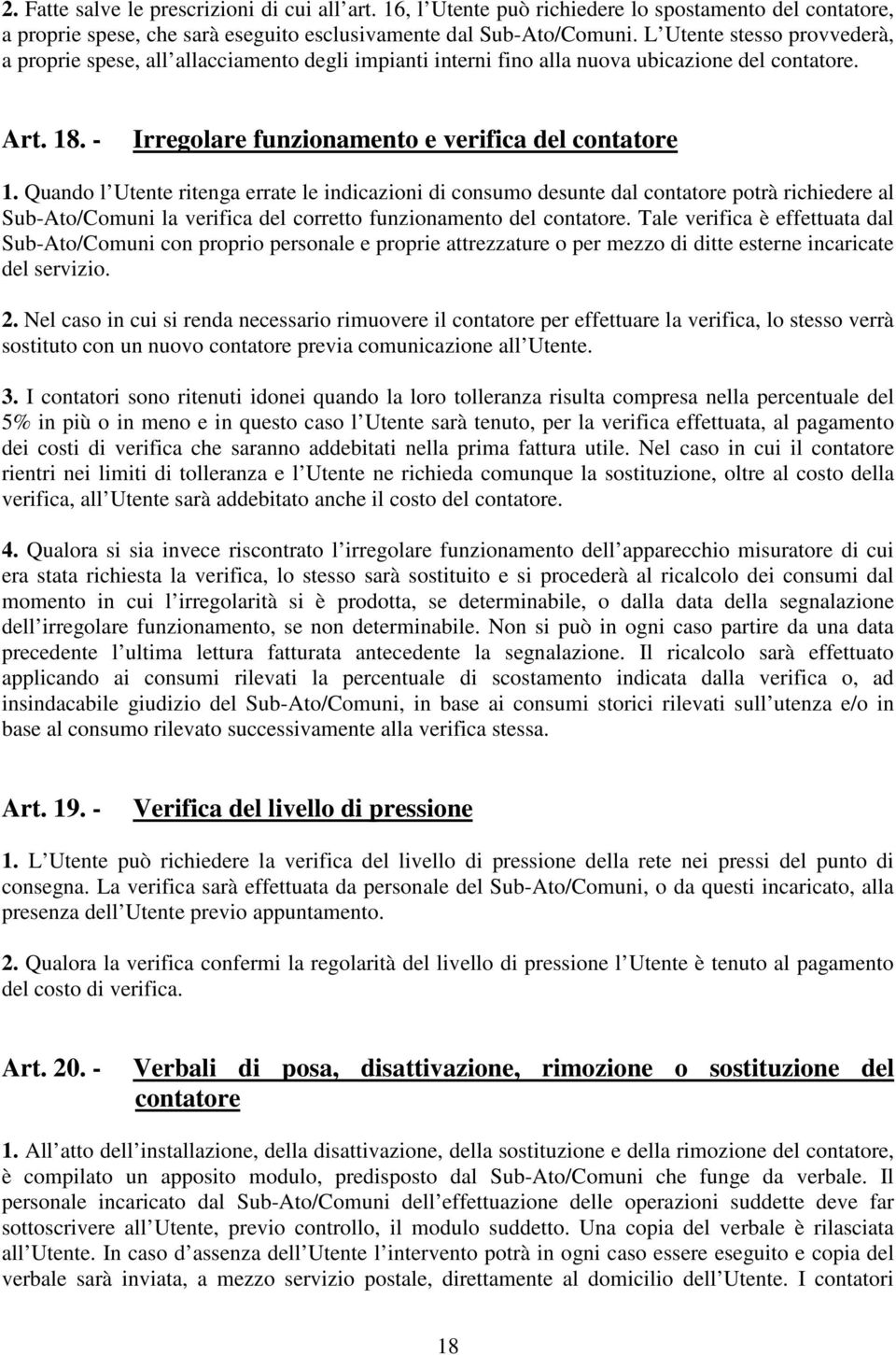 Quando l Utente ritenga errate le indicazioni di consumo desunte dal contatore potrà richiedere al Sub-Ato/Comuni la verifica del corretto funzionamento del contatore.