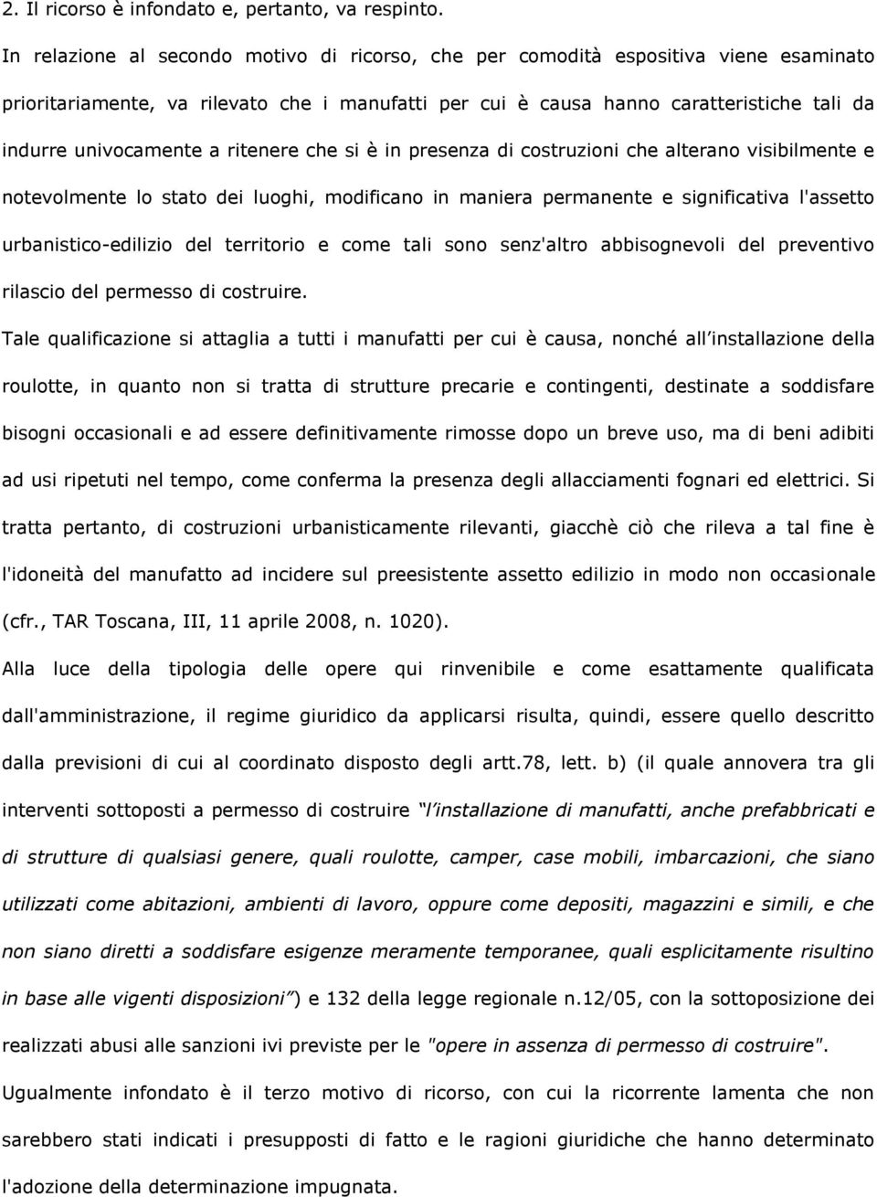 a ritenere che si è in presenza di costruzioni che alterano visibilmente e notevolmente lo stato dei luoghi, modificano in maniera permanente e significativa l'assetto urbanistico-edilizio del