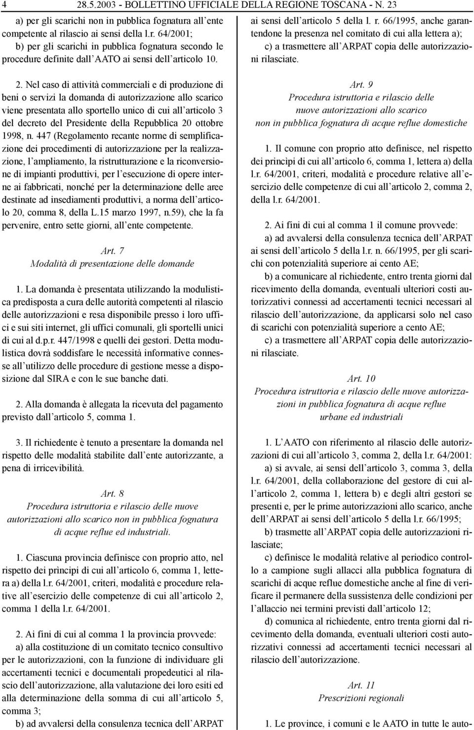 Nel caso di attività commerciali e di produzione di beni o servizi la domanda di autorizzazione allo scarico viene presentata allo sportello unico di cui all articolo 3 del decreto del Presidente