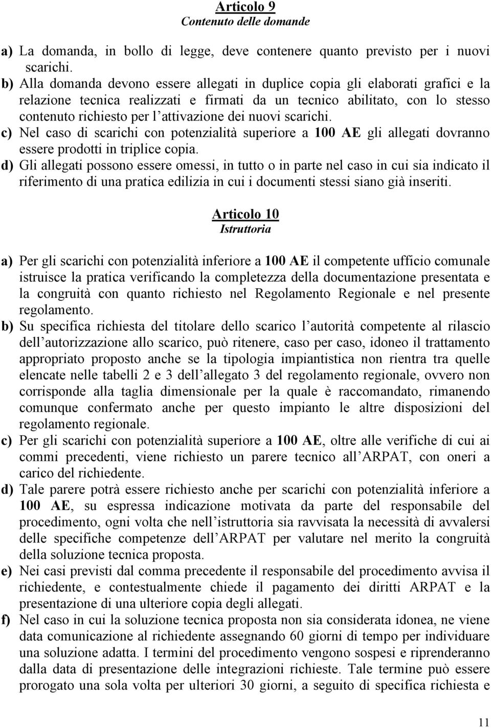 dei nuovi scarichi. c) Nel caso di scarichi con potenzialità superiore a 100 AE gli allegati dovranno essere prodotti in triplice copia.