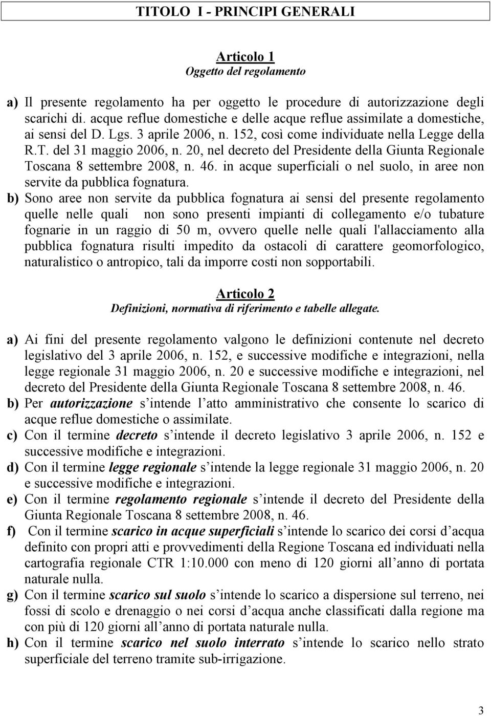 20, nel decreto del Presidente della Giunta Regionale Toscana 8 settembre 2008, n. 46. in acque superficiali o nel suolo, in aree non servite da pubblica fognatura.