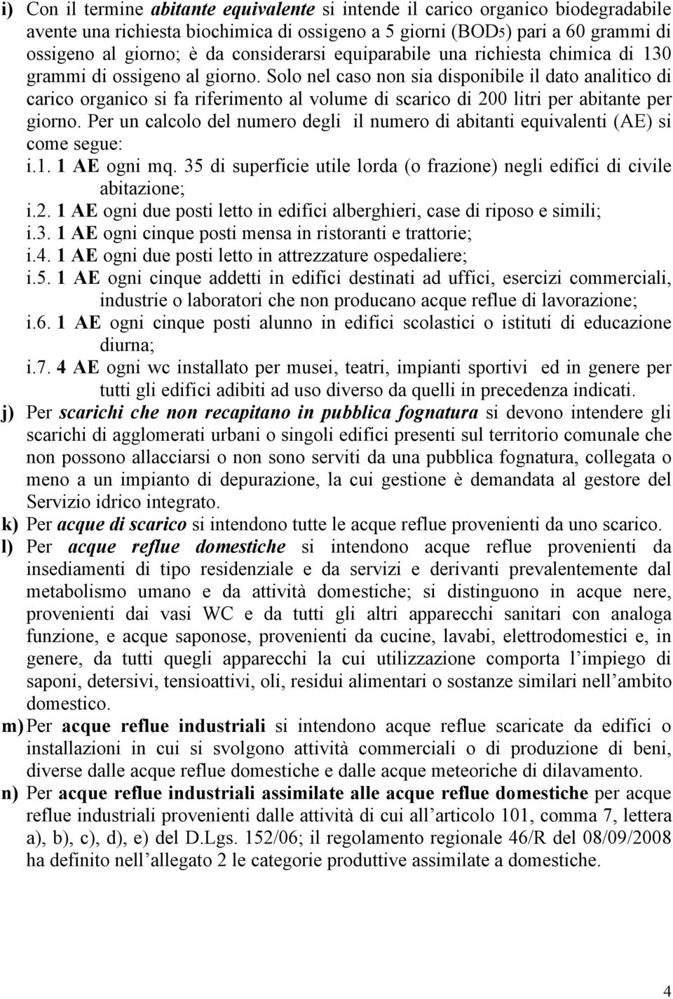 Solo nel caso non sia disponibile il dato analitico di carico organico si fa riferimento al volume di scarico di 200 litri per abitante per giorno.