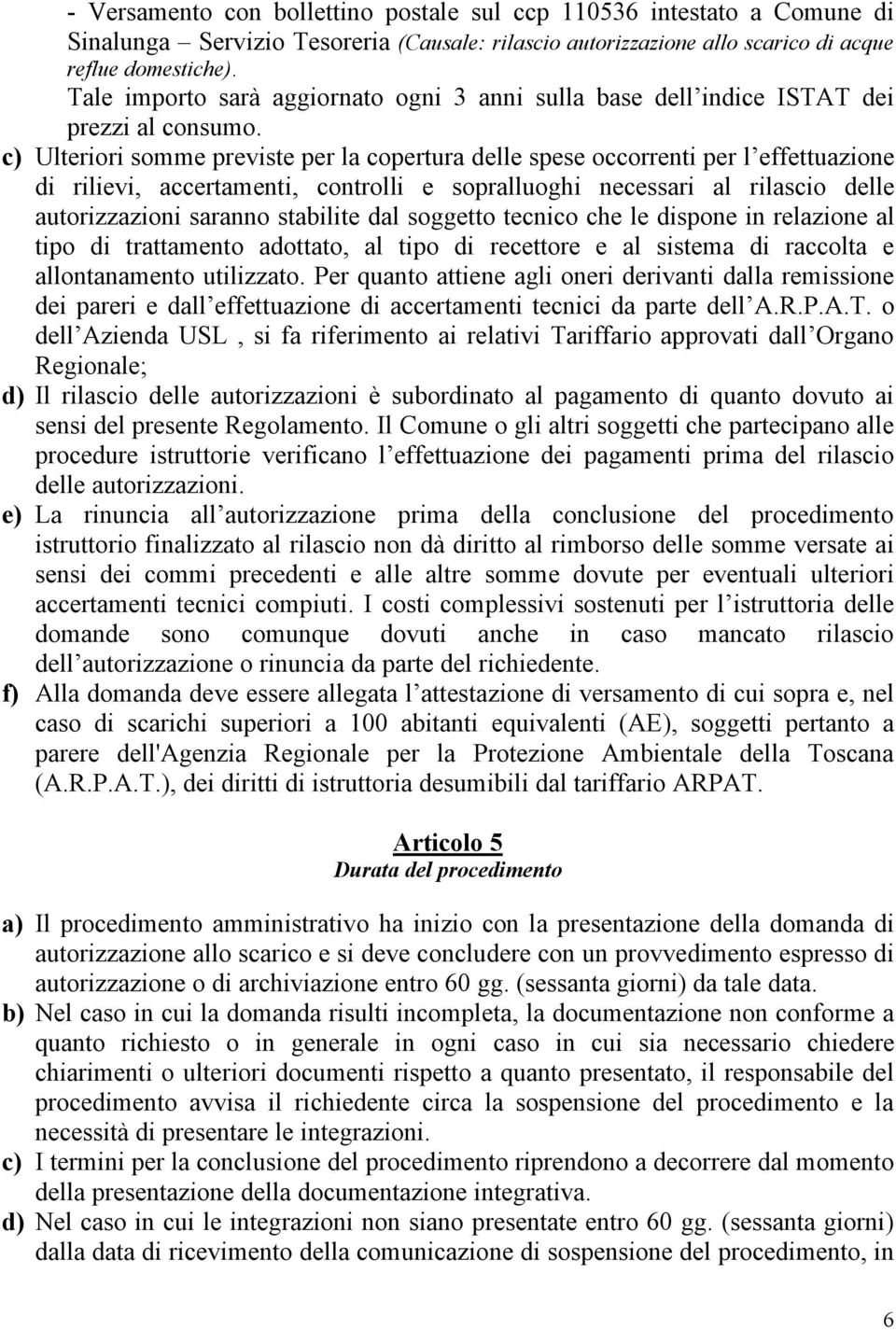 c) Ulteriori somme previste per la copertura delle spese occorrenti per l effettuazione di rilievi, accertamenti, controlli e sopralluoghi necessari al rilascio delle autorizzazioni saranno stabilite