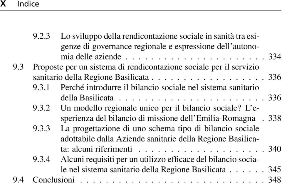 ...................... 336 9.3.2 Un modello regionale unico per il bilancio sociale? L esperienza del bilancio di missione dell Emilia-Romagna. 338 9.3.3 La progettazione di uno schema tipo di bilancio sociale adottabile dalla Aziende sanitarie della Regione Basilicata: alcuni riferimenti.