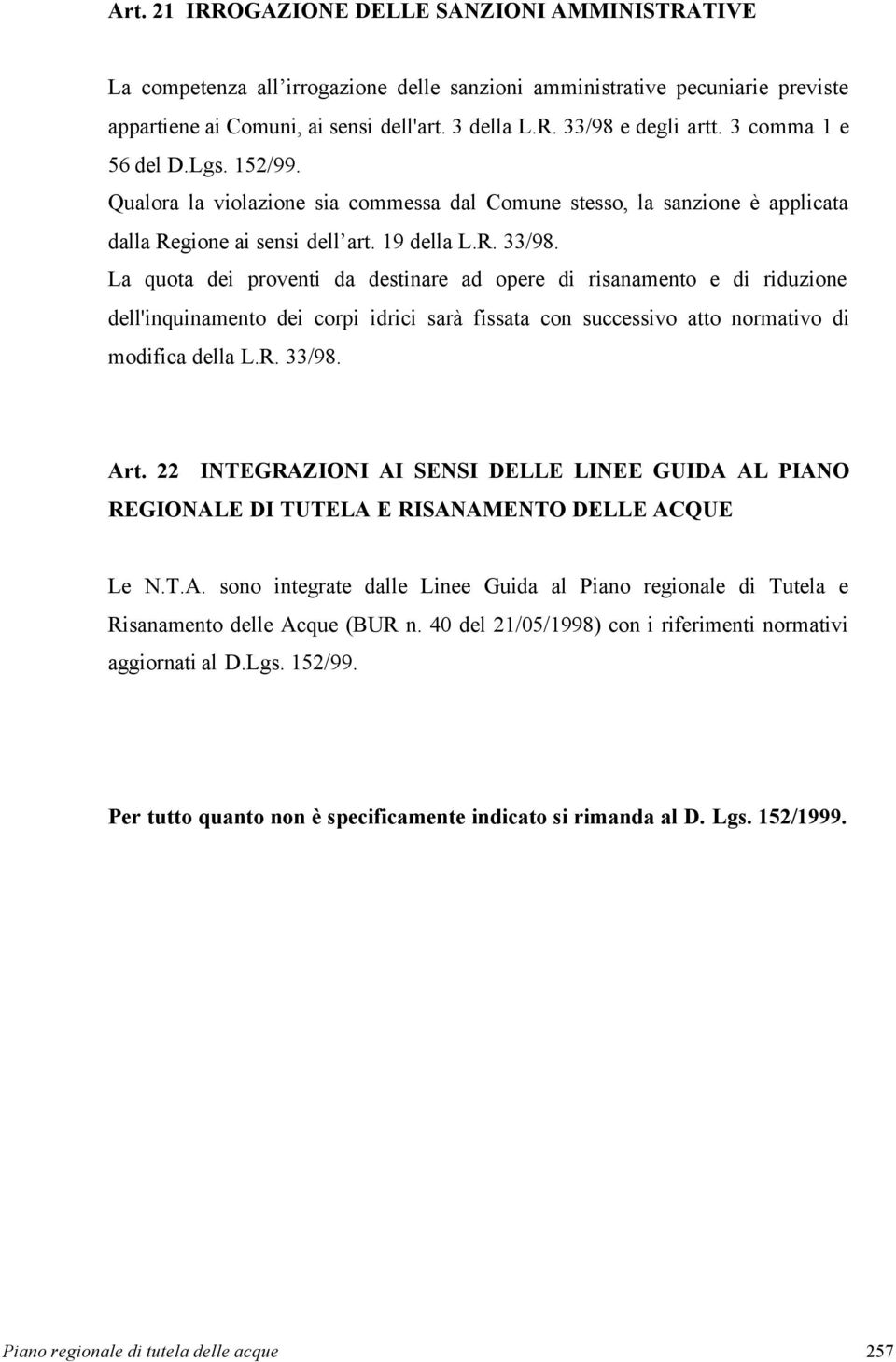 La quota dei proventi da destinare ad opere di risanamento e di riduzione dell'inquinamento dei corpi idrici sarà fissata con successivo atto normativo di modifica della L.R. 33/98. Art.