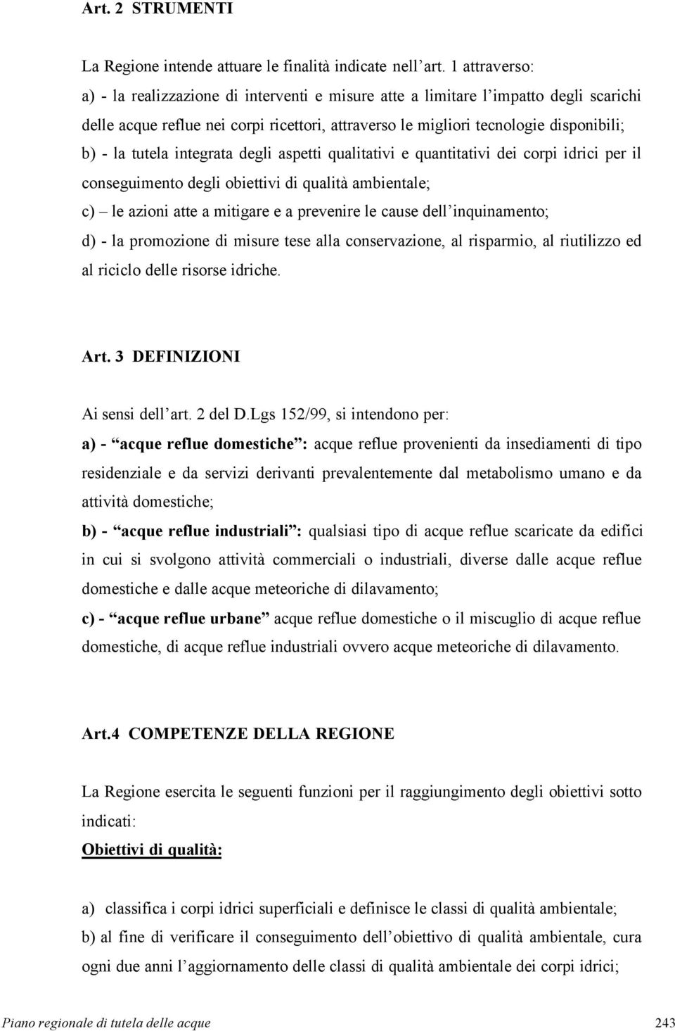 tutela integrata degli aspetti qualitativi e quantitativi dei corpi idrici per il conseguimento degli obiettivi di qualità ambientale; c) le azioni atte a mitigare e a prevenire le cause dell