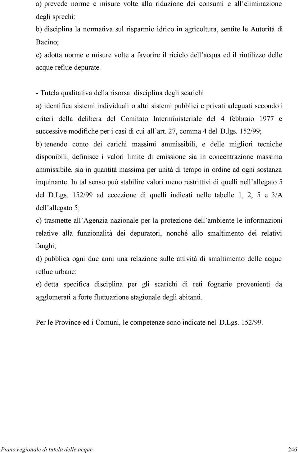 - Tutela qualitativa della risorsa: disciplina degli scarichi a) identifica sistemi individuali o altri sistemi pubblici e privati adeguati secondo i criteri della delibera del Comitato