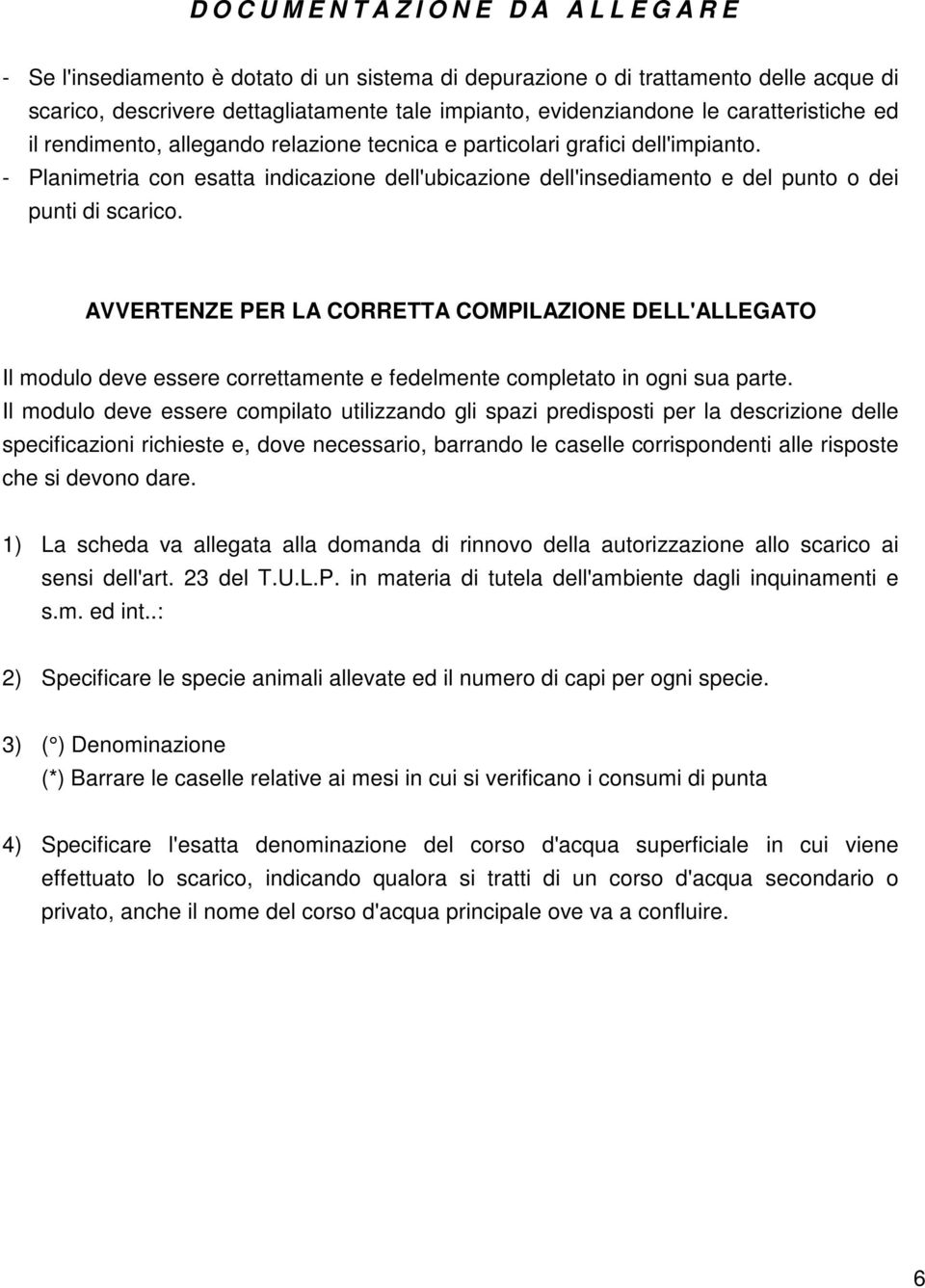 - Planimetria con esatta indicazione dell'ubicazione dell'insediamento e del punto o dei punti di scarico.