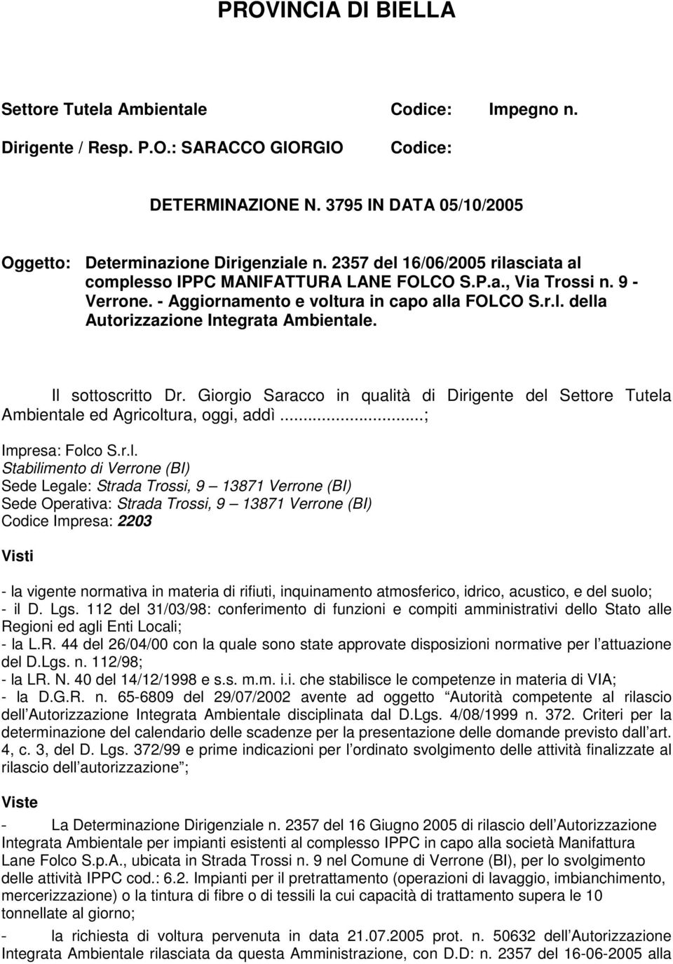 Il sottoscritto Dr. Giorgio Saracco in qualità di Dirigente del Settore Tutela Ambientale ed Agricoltura, oggi, addì...; Impresa: Folco S.r.l. Stabilimento di Verrone (BI) Sede Legale: Strada Trossi,