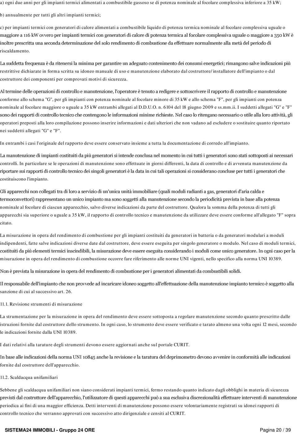 generatori di calore di potenza termica al focolare complessiva uguale o maggiore a 350 kw è inoltre prescritta una seconda determinazione del solo rendimento di combustione da effettuare normalmente