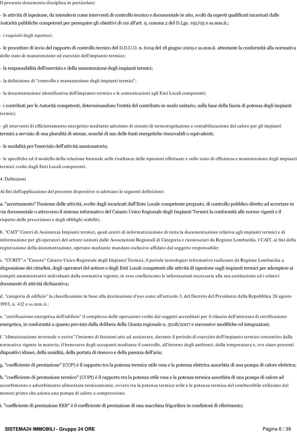 ; - i requisiti degli ispettori; - le procedure di invio del rapporto di controllo tecnico del D.D.U.O. n. 6104 del 18 giugno 2009 e ss.mm.ii.