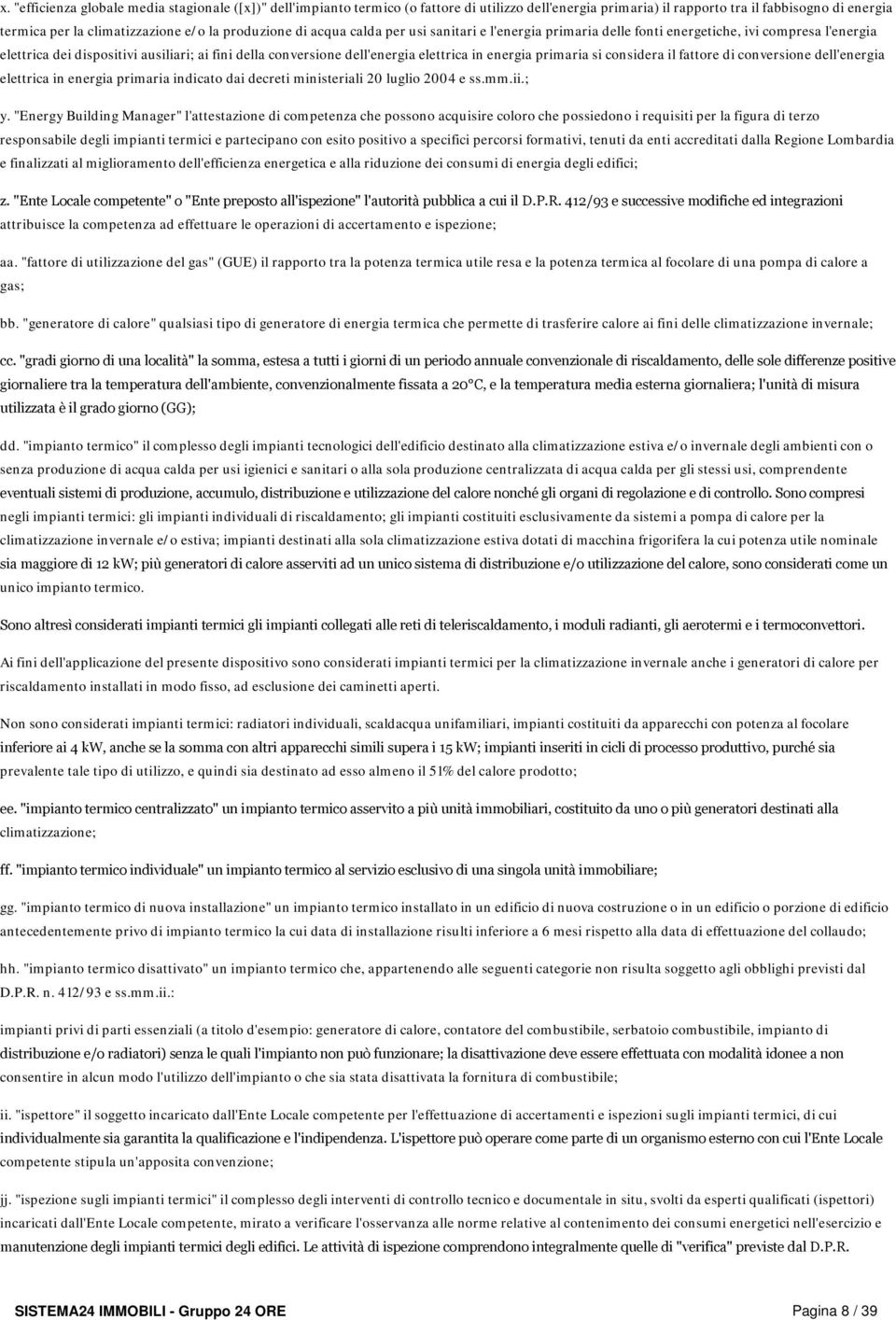 in energia primaria si considera il fattore di conversione dell'energia elettrica in energia primaria indicato dai decreti ministeriali 20 luglio 2004 e ss.mm.ii.; y.