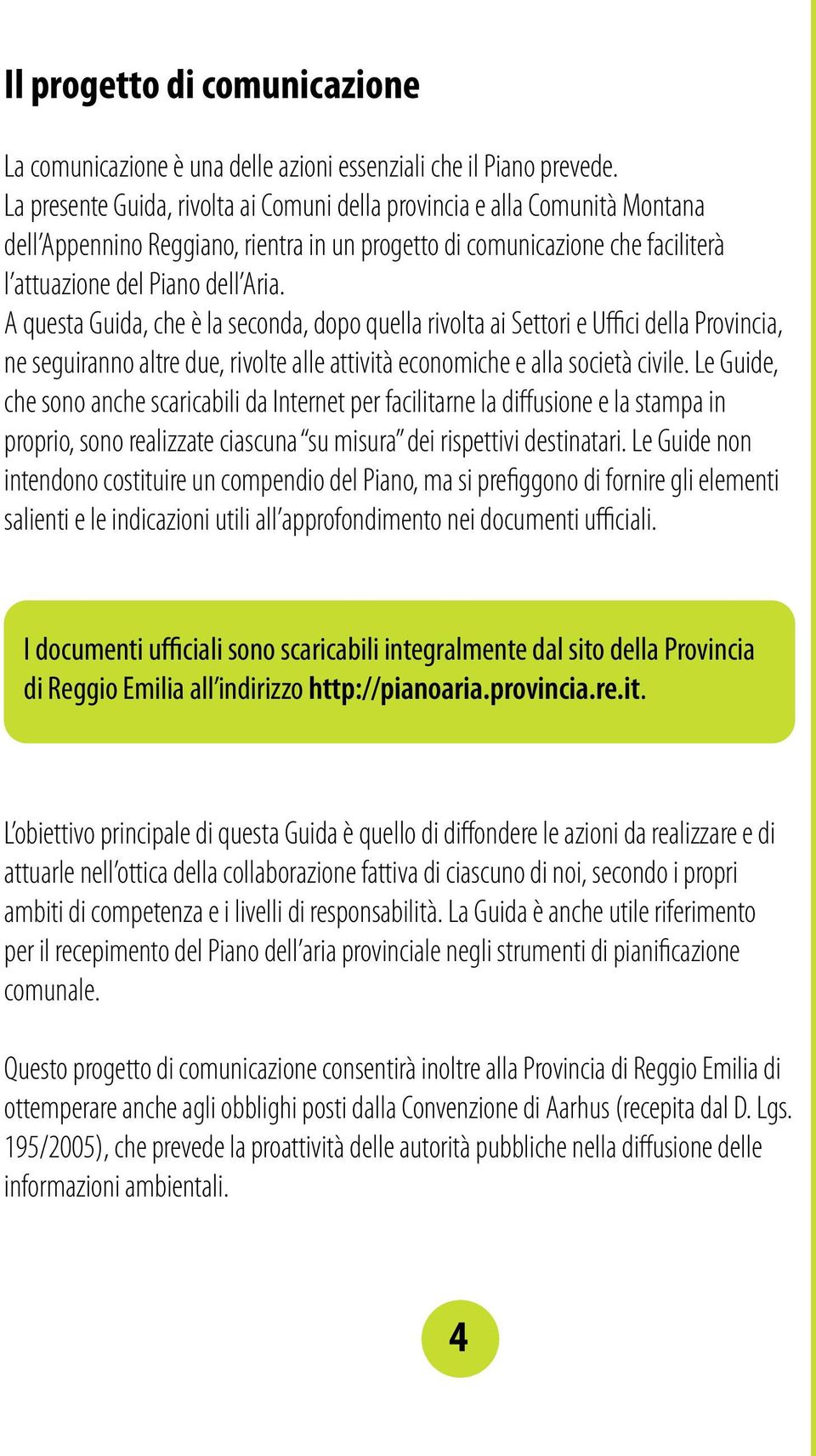 A questa Guida, che è la seconda, dopo quella rivolta ai Settori e Uffici della Provincia, ne seguiranno altre due, rivolte alle attività economiche e alla società civile.