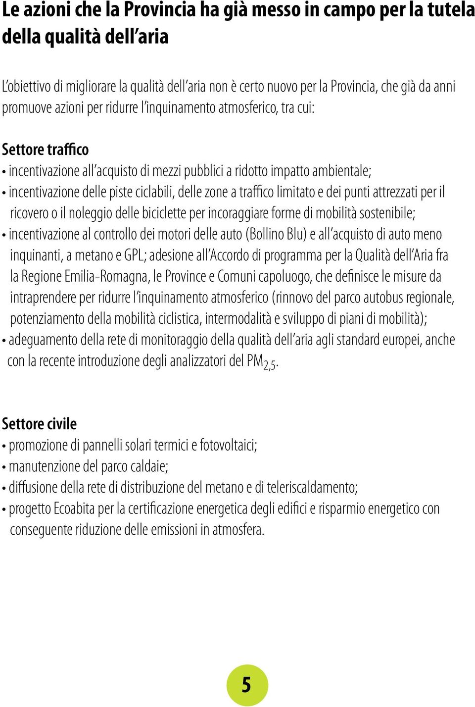 traffico limitato e dei punti attrezzati per il ricovero o il noleggio delle biciclette per incoraggiare forme di mobilità sostenibile; incentivazione al controllo dei motori delle auto (Bollino Blu)