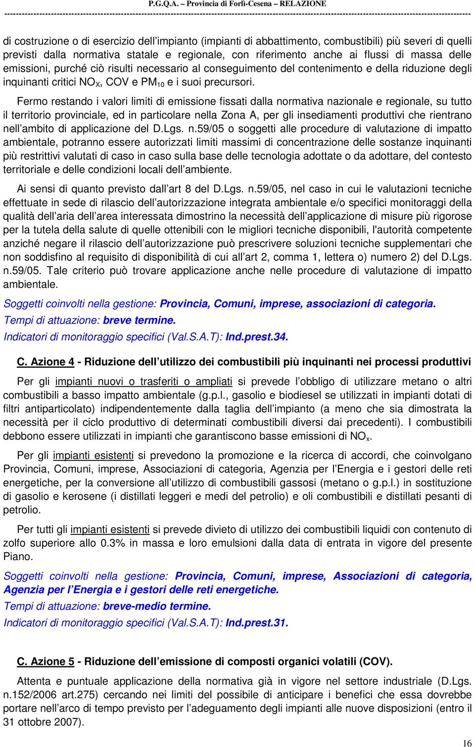 Fermo restando i valori limiti di emissione fissati dalla normativa nazionale e regionale, su tutto il territorio provinciale, ed in particolare nella Zona A, per gli insediamenti produttivi che