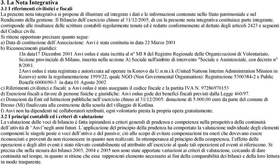 Il Bilancio dell esercizio chiuso al 31/12/2005, di cui la presente nota integrativa costituisce parte integrante, corrisponde alle risultanze delle scritture contabili regolarmente tenute ed è