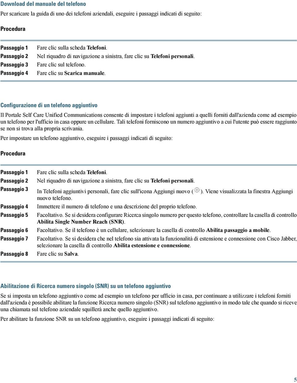 Configurazione di un telefono aggiuntivo Il Portale Self Care Unified Communications consente di impostare i telefoni aggiunti a quelli forniti dall'azienda come ad esempio un telefono per l'ufficio