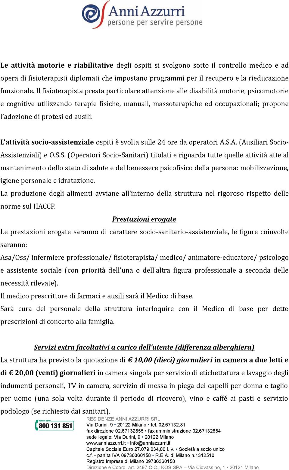 ed ausili. L'attività socio-assistenziale ospiti è svolta sulle 24 ore da operatori A.S.