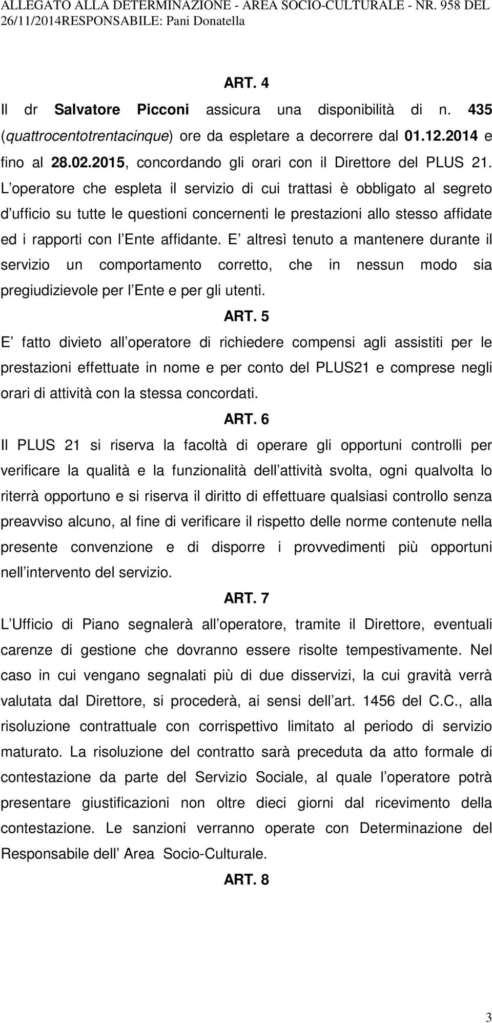 L operatore che espleta il servizio di cui trattasi è obbligato al segreto d ufficio su tutte le questioni concernenti le prestazioni allo stesso affidate ed i rapporti con l Ente affidante.