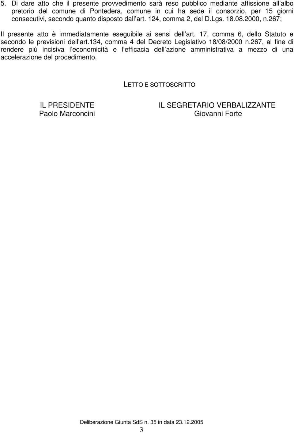 17, comma 6, dello Statuto e secondo le previsioni dell art.134, comma 4 del Decreto Legislativo 18/08/2000 n.