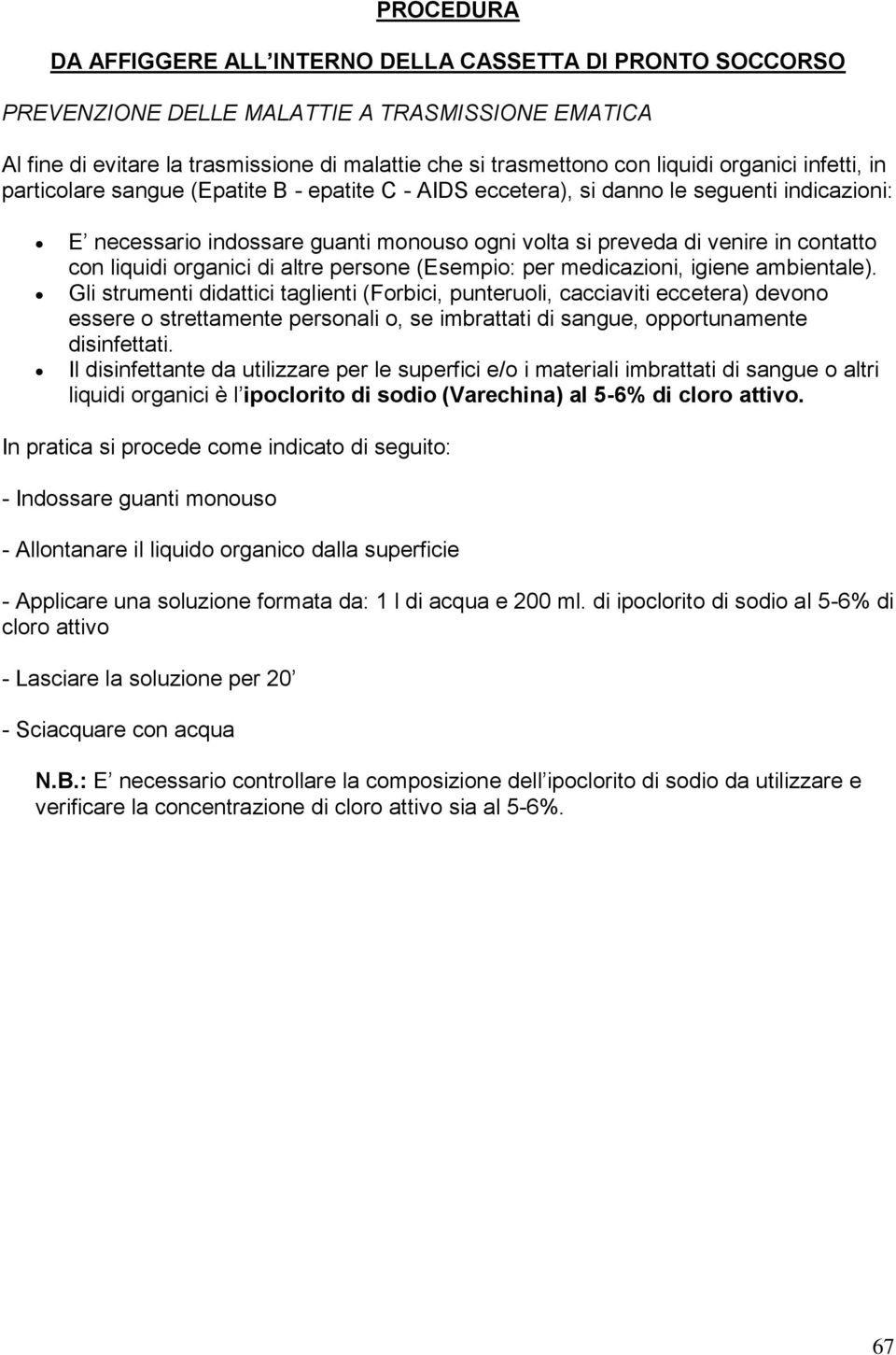 con liquidi organici di altre persone (Esempio: per medicazioni, igiene ambientale).