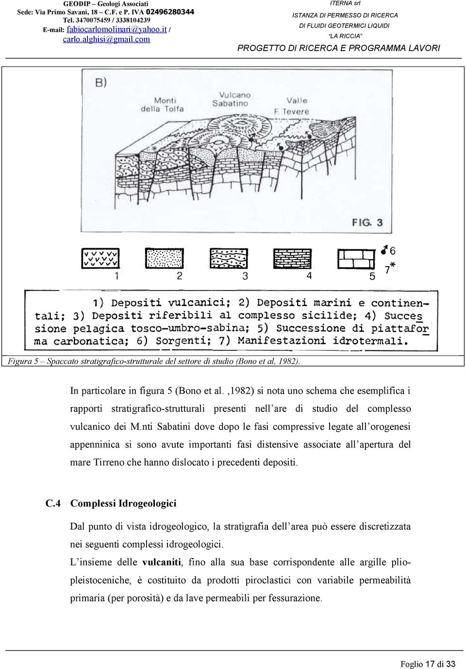 nti Sabatini dove dopo le fasi compressive legate all orogenesi appenninica si sono avute importanti fasi distensive associate all apertura del mare Tirreno che hanno dislocato i precedenti depositi.