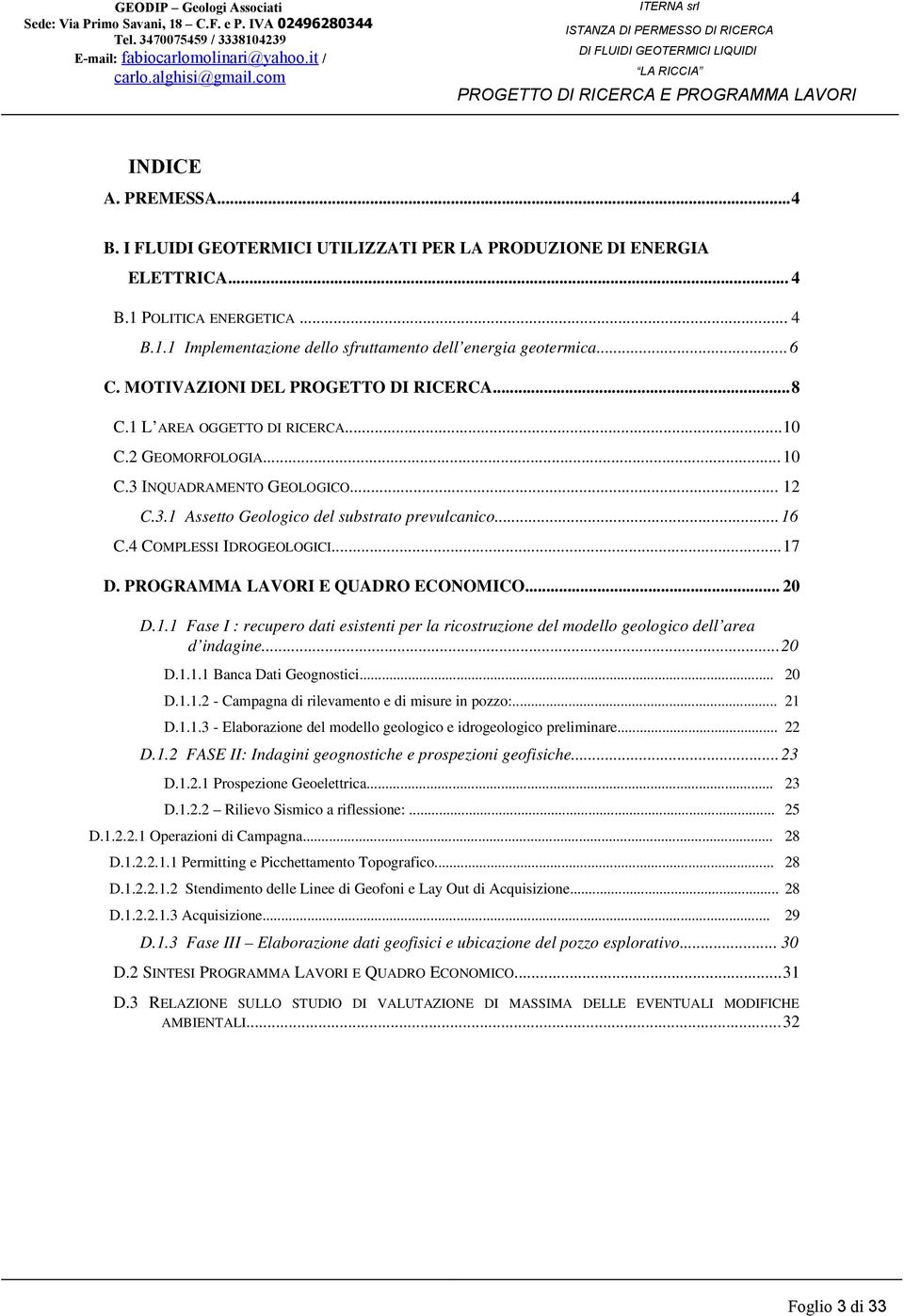 4 COMPLESSI IDROGEOLOGICI...17 D. PROGRAMMA LAVORI E QUADRO ECONOMICO... 20 D.1.1 Fase I : recupero dati esistenti per la ricostruzione del modello geologico dell area d indagine...20 D.1.1.1 Banca Dati Geognostici.