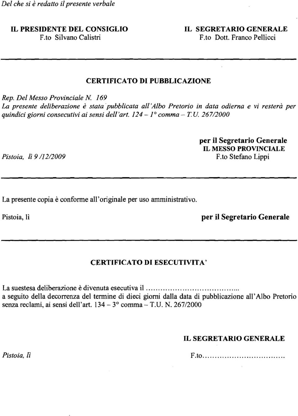 267/2000 Pistoia, li 9 /I 2/2009 per il Segretario Generale IL MESSO PROVINCIALE F.to Stefano Lippi La presente copia è conforme all'originale per uso amministrativo.