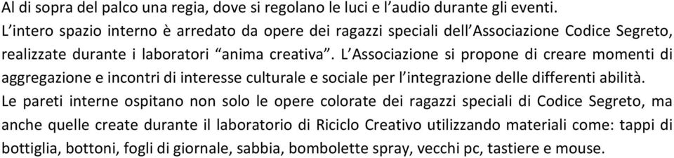 L Associazione si propone di creare momenti di aggregazione e incontri di interesse culturale e sociale per l integrazione delle differenti abilità.