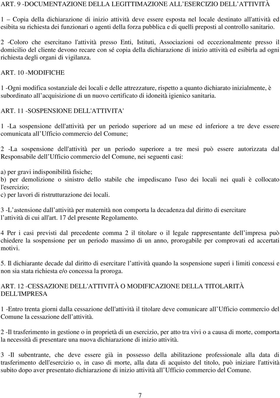 2 -Coloro che esercitano l'attività presso Enti, Istituti, Associazioni od eccezionalmente presso il domicilio del cliente devono recare con sé copia della dichiarazione di inizio attività ed