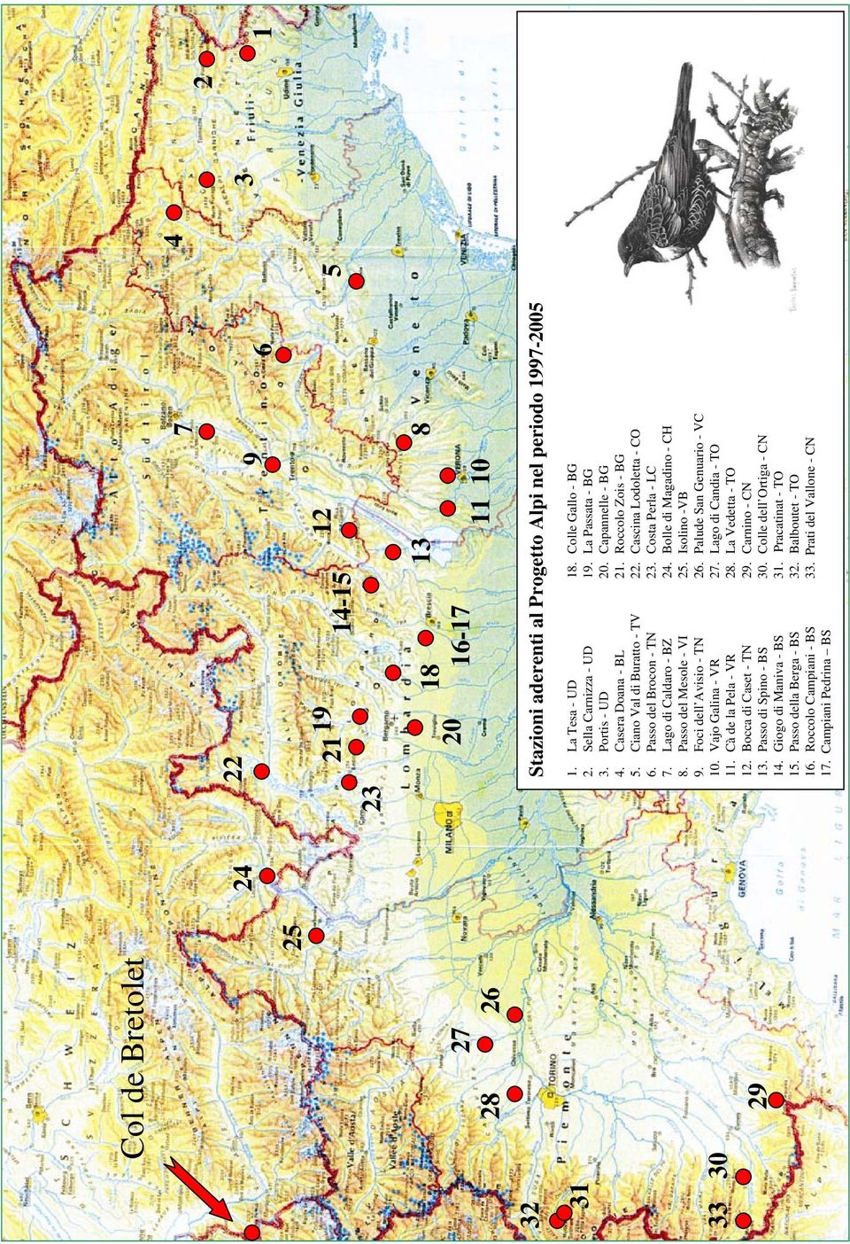 Passo del Brocon - TN 23. Costa Perla - LC 7. Lago di Caldaro - BZ 24. Bolle di Magadino - CH 8. Passo del Mesole - VI 25. Isolino -VB 9. Foci dell Avisio - TN 26. Palude San Genuario - VC 10.