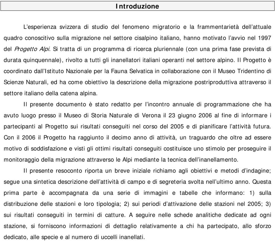 Il Progetto è coordinato dall Istituto Nazionale per la Fauna Selvatica in collaborazione con il Museo Tridentino di Scienze Naturali, ed ha come obiettivo la descrizione della migrazione