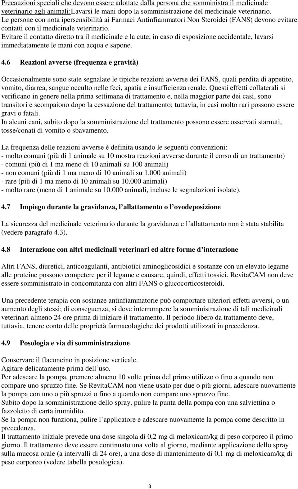 Evitare il contatto diretto tra il medicinale e la cute; in caso di esposizione accidentale, lavarsi immediatamente le mani con acqua e sapone. 4.