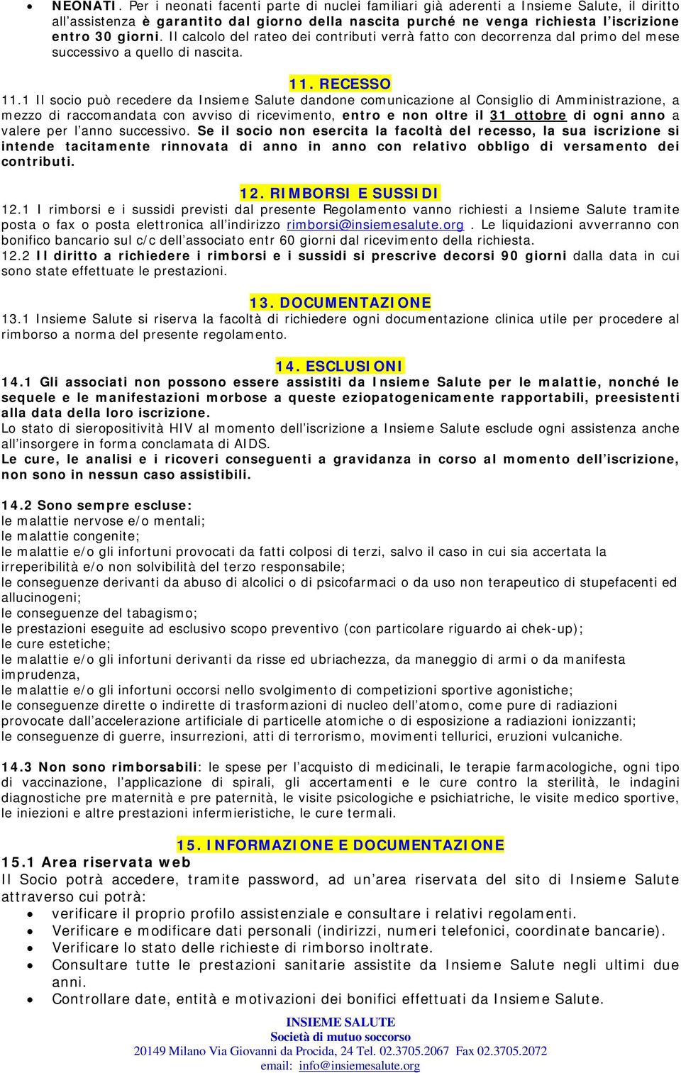 Il calcolo del rateo dei contributi verrà fatto con decorrenza dal primo del mese successivo a quello di nascita. 11. RECESSO 11.