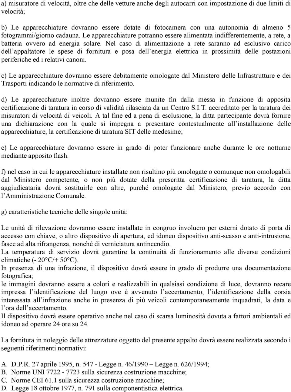 Nel caso di alimentazione a rete saranno ad esclusivo carico dell appaltatore le spese di fornitura e posa dell energia elettrica in prossimità delle postazioni periferiche ed i relativi canoni.