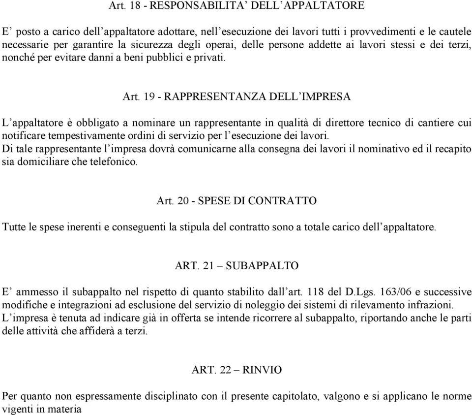 19 - RAPPRESENTANZA DELL IMPRESA L appaltatore è obbligato a nominare un rappresentante in qualità di direttore tecnico di cantiere cui notificare tempestivamente ordini di servizio per l esecuzione