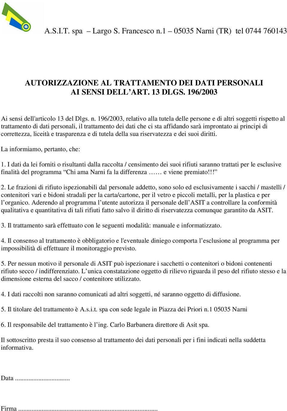 liceità e trasparenza e di tutela della sua riservatezza e dei suoi diritti. La informiamo, pertanto, che: 1.