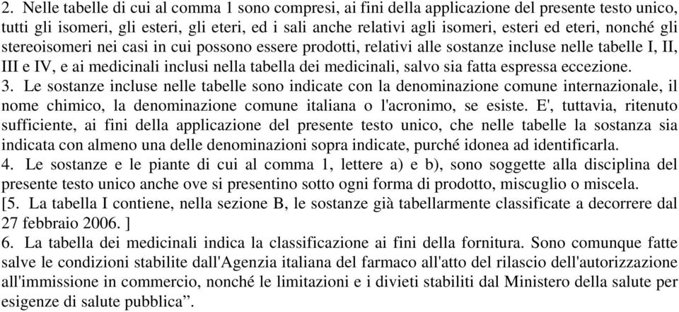 fatta espressa eccezione. 3. Le sostanze incluse nelle tabelle sono indicate con la denominazione comune internazionale, il nome chimico, la denominazione comune italiana o l'acronimo, se esiste.