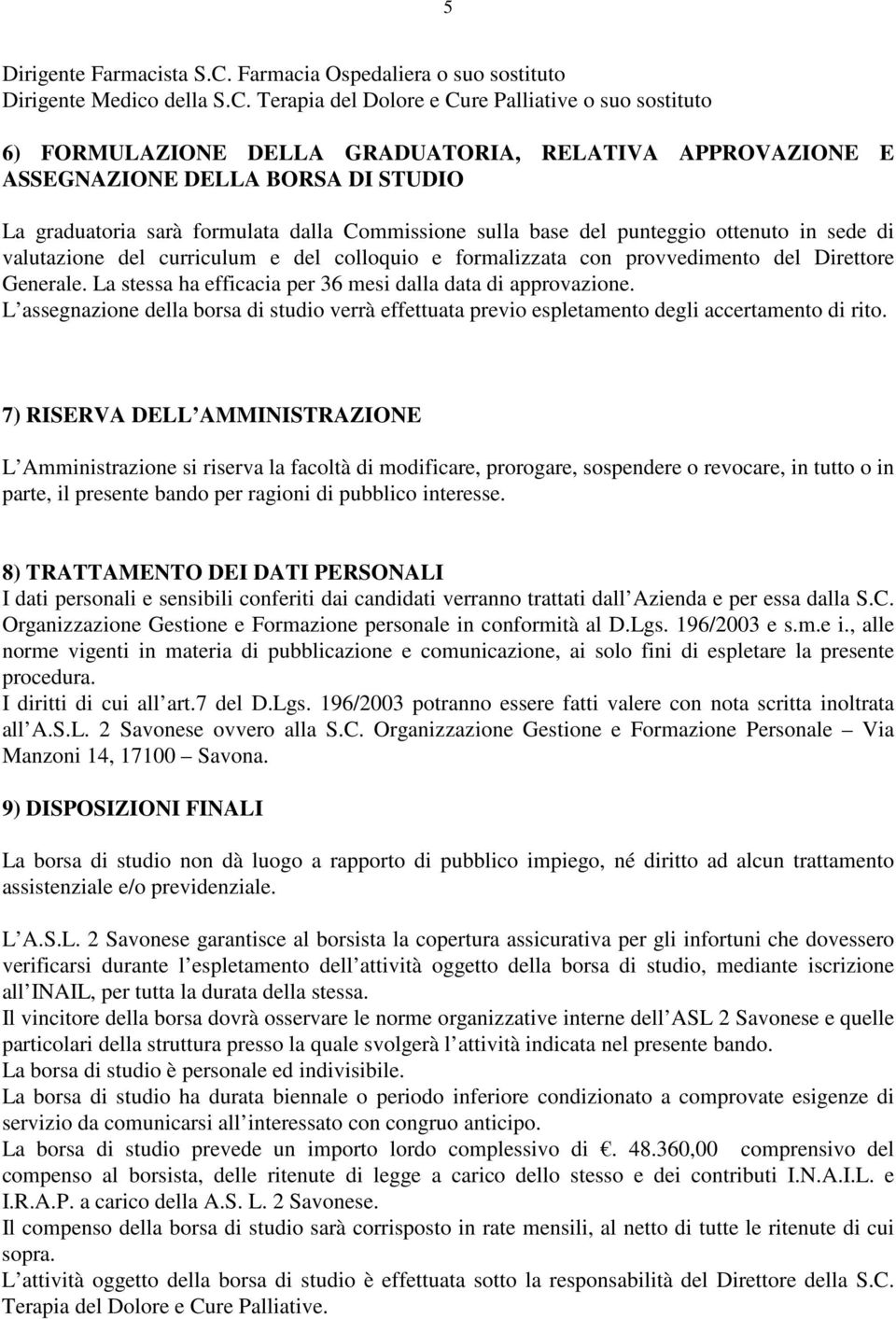 Terapia del Dolore e Cure Palliative o suo sostituto 6) FORMULAZIONE DELLA GRADUATORIA, RELATIVA APPROVAZIONE E ASSEGNAZIONE DELLA BORSA DI STUDIO La graduatoria sarà formulata dalla Commissione