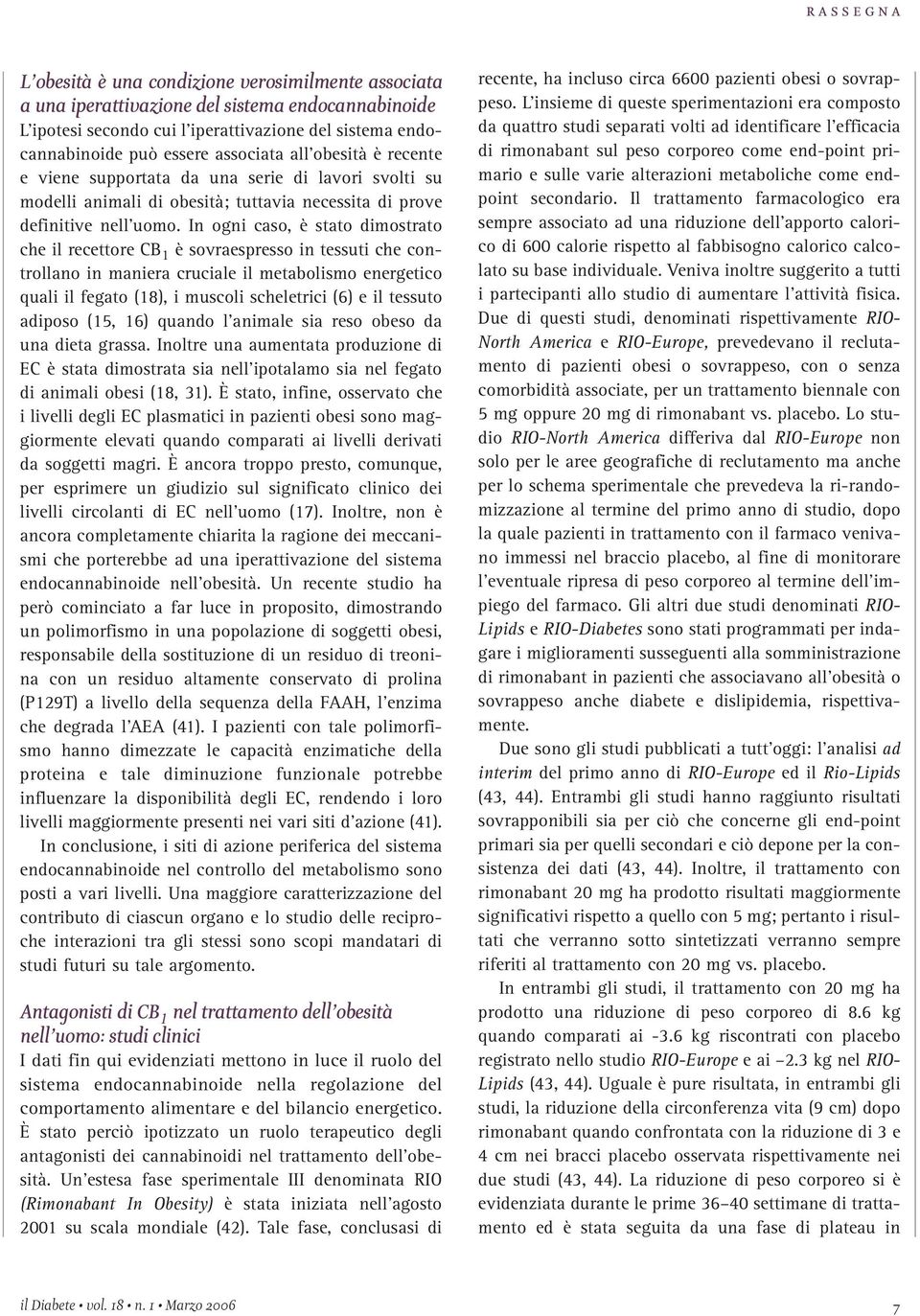 In ogni caso, è stato dimostrato che il recettore CB 1 è sovraespresso in tessuti che controllano in maniera cruciale il metabolismo energetico quali il fegato (18), i muscoli scheletrici (6) e il