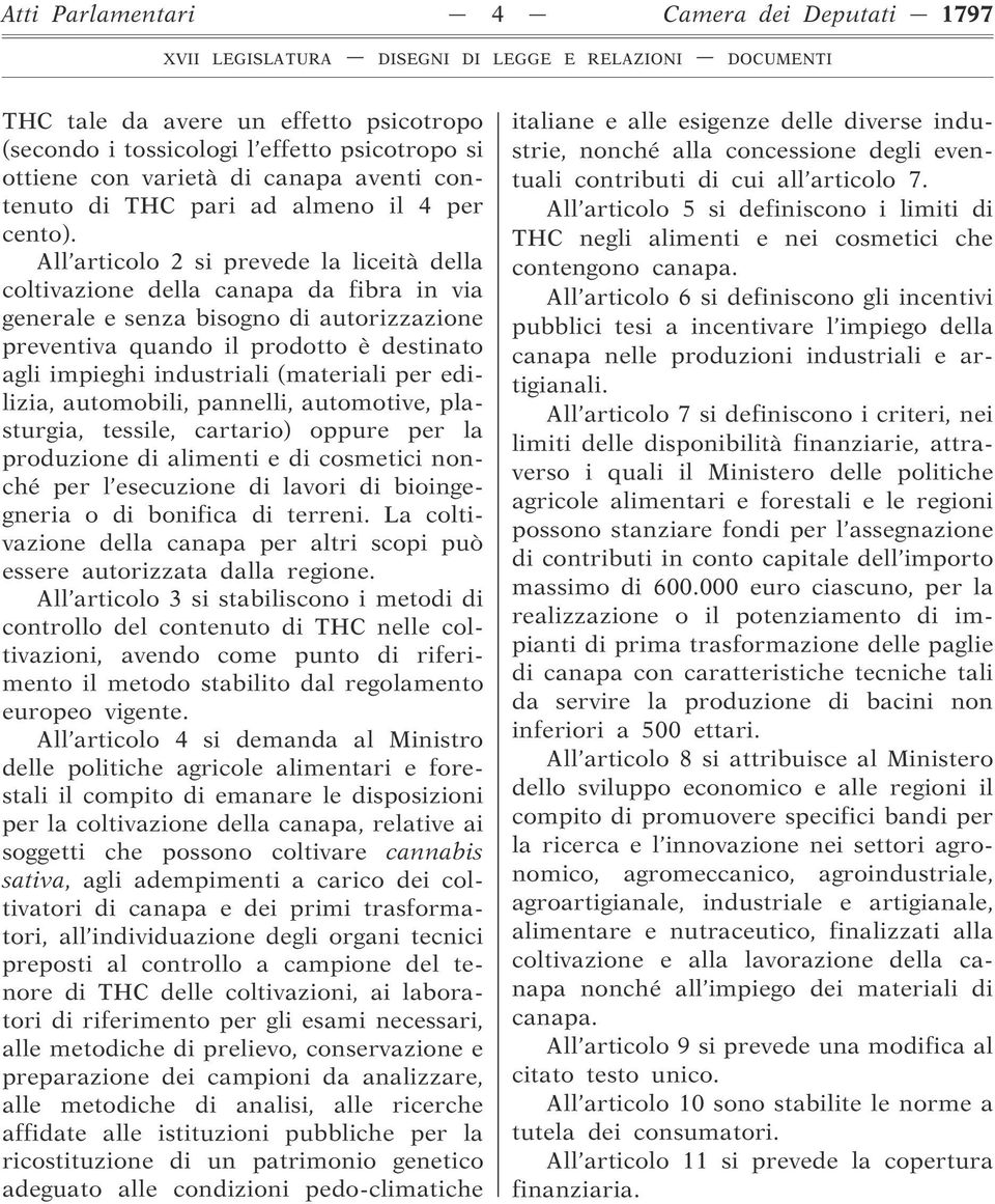 All articolo 2 si prevede la liceità della coltivazione della canapa da fibra in via generale e senza bisogno di autorizzazione preventiva quando il prodotto è destinato agli impieghi industriali