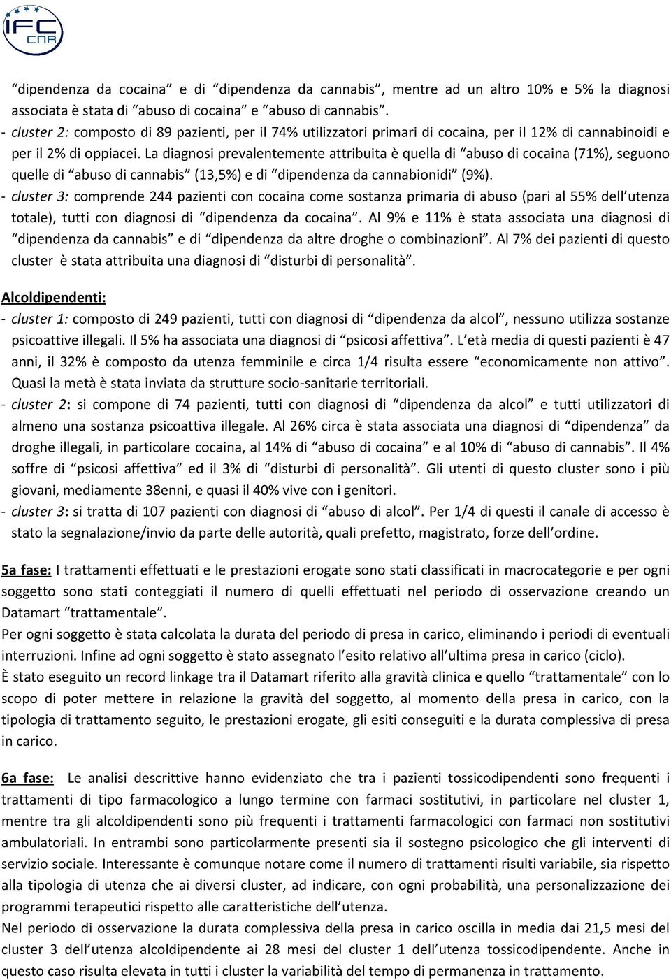 La diagnosi prevalentemente attribuita è quella di abuso di cocaina (71%), seguono quelle di abuso di cannabis (13,5%) e di dipendenza da cannabionidi (9%).