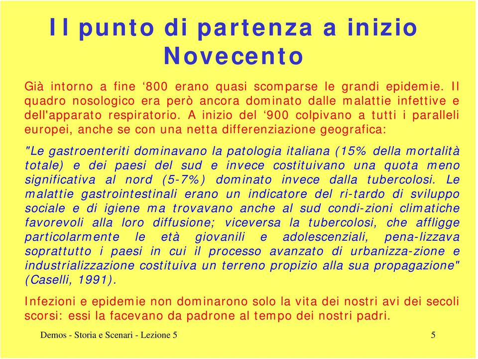 A inizio del 9 colpivano a tutti i paralleli europei, anche se con una netta differenziazione geografica: "Le gastroenteriti dominavano la patologia italiana (15% della mortalità totale) e dei paesi