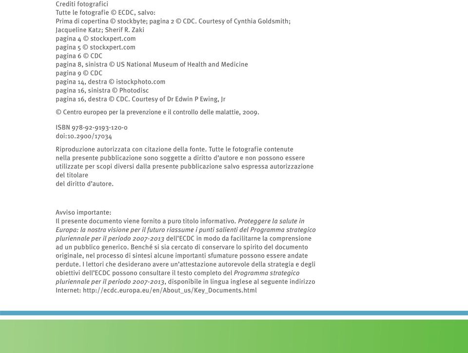 com pagina 16, sinistra Photodisc pagina 16, destra CDC. Courtesy of Dr Edwin P Ewing, Jr Centro europeo per la prevenzione e il controllo delle malattie, 2009. ISBN 978-92-9193-120-0 doi:10.