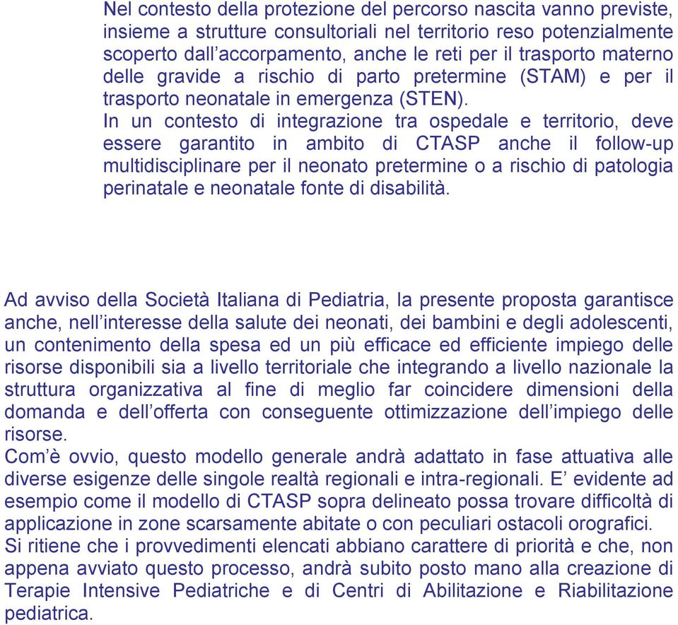 In un contesto di integrazione tra ospedale e territorio, deve essere garantito in ambito di CTASP anche il follow-up multidisciplinare per il neonato pretermine o a rischio di patologia perinatale e