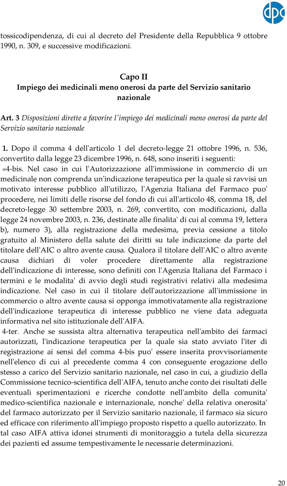 3 Disposizioni dirette a favorire l'impiego dei medicinali meno onerosi da parte del Servizio sanitario nazionale 1. Dopo il comma 4 dell'articolo 1 del decreto-legge 21 ottobre 1996, n.