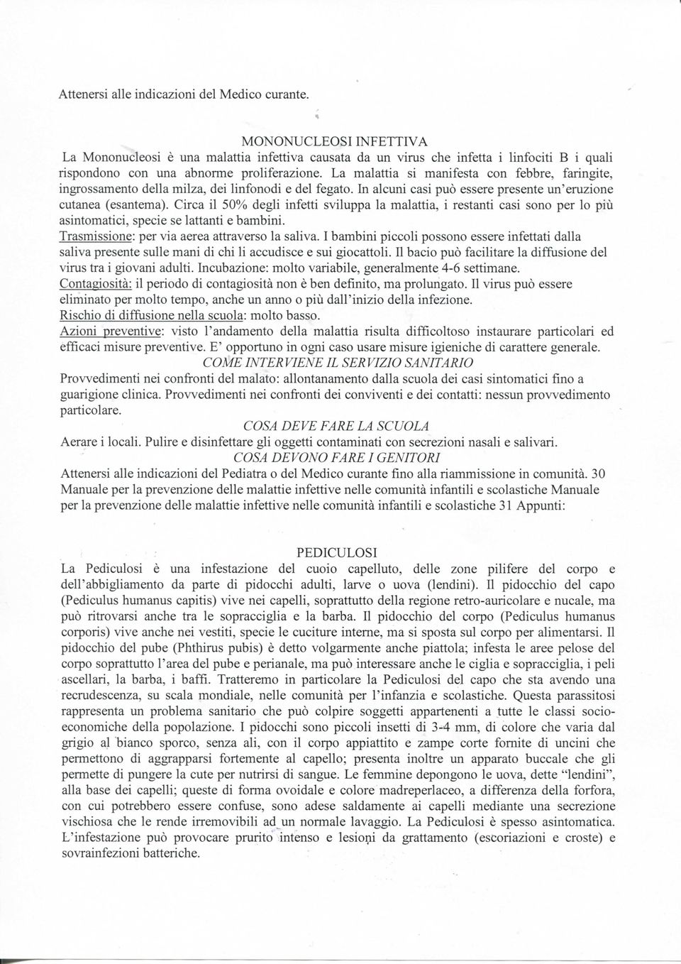 La malattia si manifesta con febbre, faringite, ingrossamento della milza, dei linfonodi e del fegato. In alcuni casi può essere presente un'eruzione cutanea (esantema).