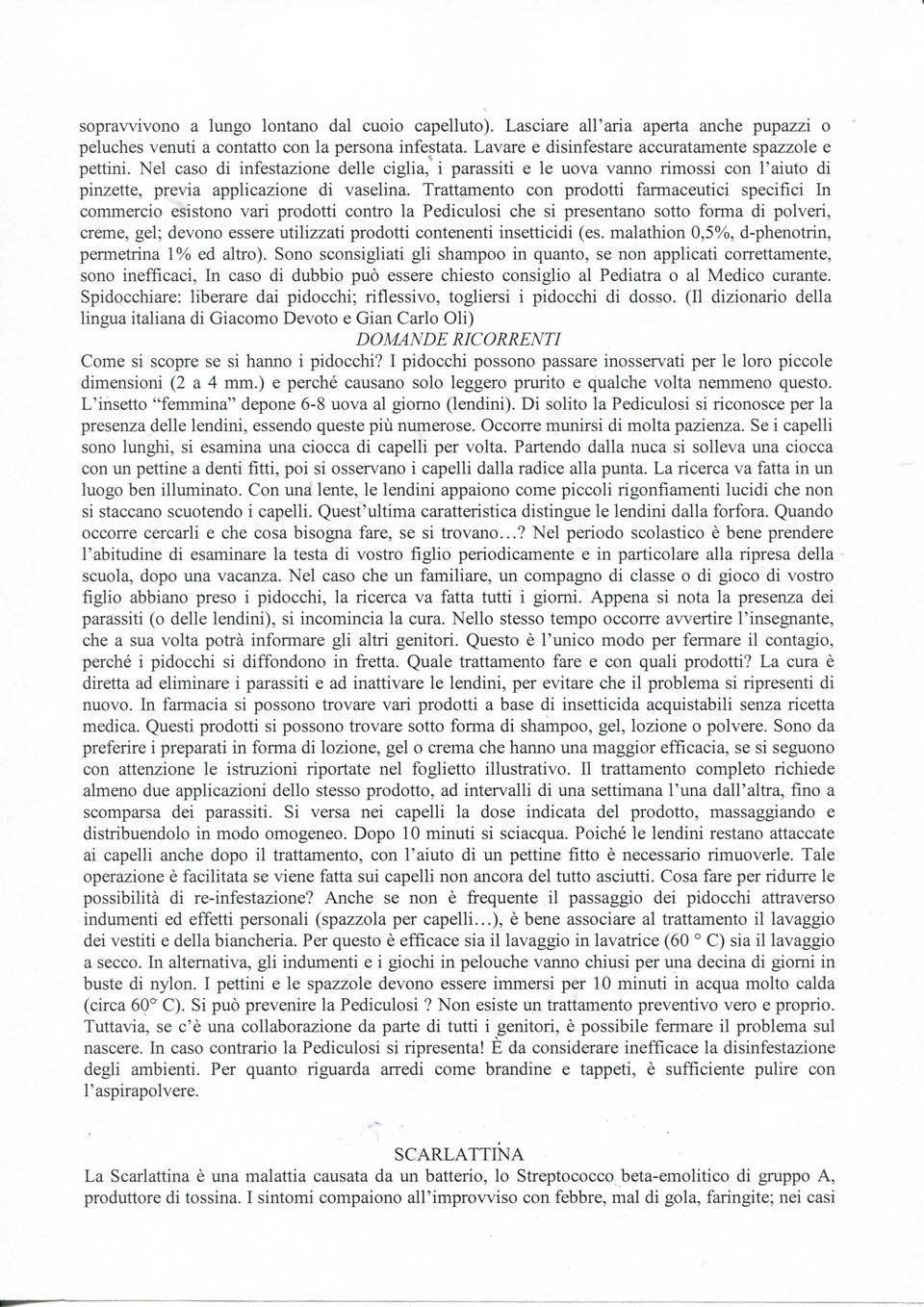 Trattamento con prodotti farmaceutici specifici In commercio esistono vari prodotti contro la Pediculosi che si presentano sotto forma di polveri, creme, gel; devono essere utilizzati prodotti